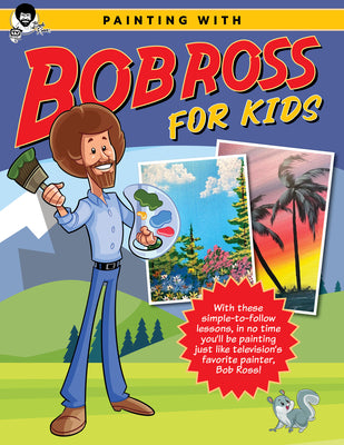 Book cover for Painting with Bob Ross for Kids: With These Simple-To-Follow Lessons, in No Time You'll Be Painting Just Like Television's Favorite Painter, Bob Ross!