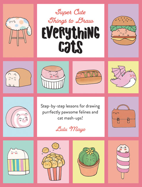 Book cover for Everything Cats: Step-By-Step Lessons for Drawing Purrfectly Pawsome Felines and Cat Mash-Ups