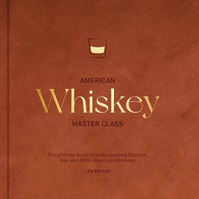 Book cover for American Whiskey Master Class: The Ultimate Guide to Understanding Bourbon, Rye, and Other American Whiskeys