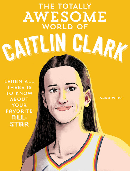 Book cover for Totally Awesome World of Caitlin Clark: Learn All There Is to Know about Your Favorite All-Star