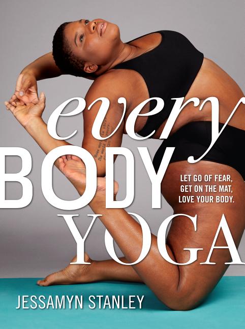 Book cover for Every Body Yoga: Let Go of Fear, Get on the Mat, Love Your Body.