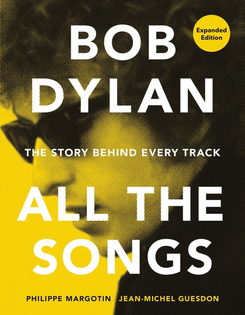 Book cover for Bob Dylan All the Songs: The Story Behind Every Track Expanded Edition