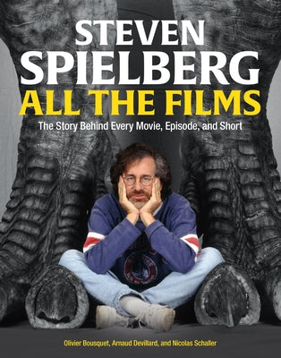 Book cover for Steven Spielberg All the Films: The Story Behind Every Movie, Episode, and Short