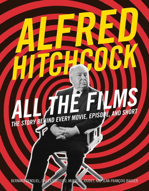 Book cover for Alfred Hitchcock All the Films: The Story Behind Every Movie, Episode, and Short