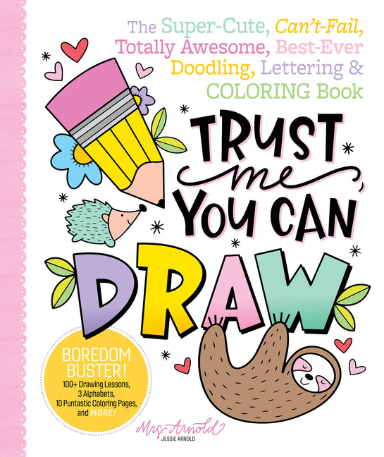 Book cover for Trust Me, You Can Draw: The Super-Cute, Can't-Fail, Totally Awesome, Best-Ever Doodling, Lettering & Coloring Book
