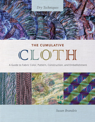 Book cover for The Cumulative Cloth, Dry Techniques: A Guide to Fabric Color, Pattern, Construction, and Embellishment