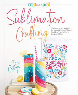 Book cover for Sublimation Crafting: The Ultimate DIY Guide to Printing and Pressing Vibrant Tumblers, T-Shirts, Home Décor, and More