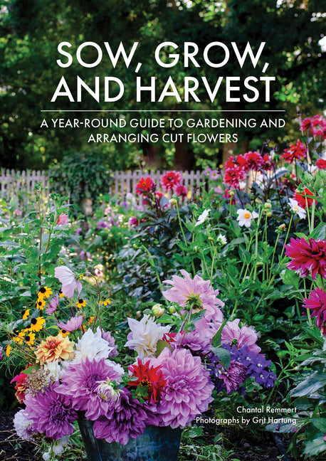 Book cover for Sow, Grow, and Harvest: A Year-Round Guide to Gardening and Arranging Cut Flowers