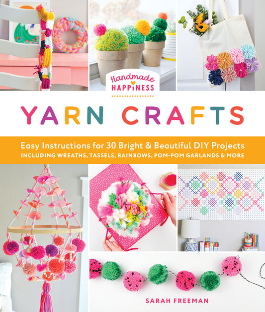 Book cover for Handmade Happiness Yarn Crafts: Easy Instructions for 30 Bright and Beautiful DIY Projects Including Wreaths, Tassels, Rainbows, Pom-POM Garlands, and