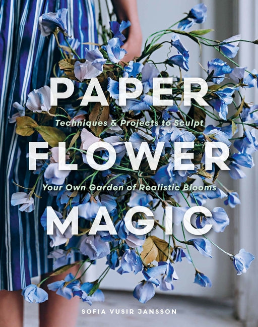 Book cover for Paper Flower Magic: Techniques & Projects to Sculpt Your Own Garden of Realistic Blooms