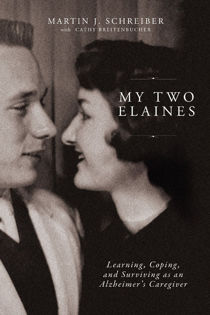 Book cover for My Two Elaines: Learning, Coping, and Surviving as an Alzheimer's Caregiver