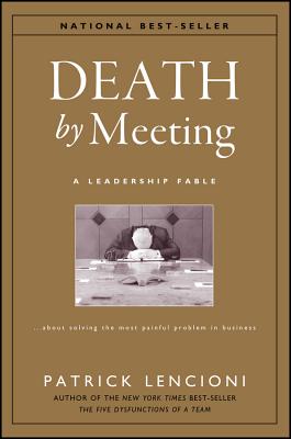 Book cover for Death by Meeting: A Leadership Fable...about Solving the Most Painful Problem in Business
