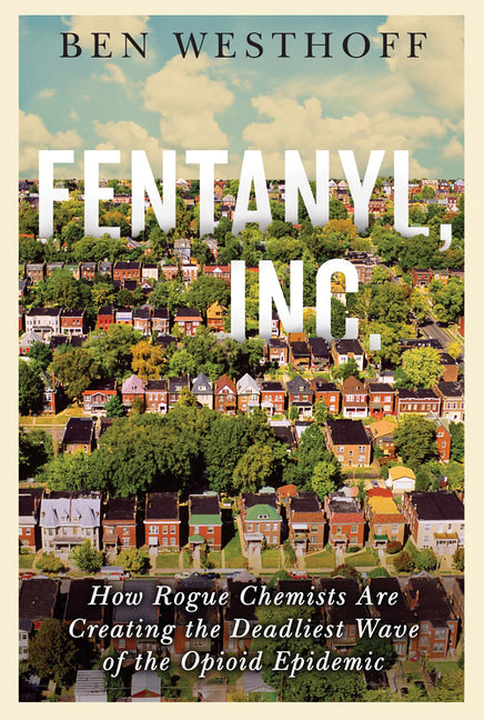 Book cover for Fentanyl, Inc.: How Rogue Chemists Are Creating the Deadliest Wave of the Opioid Epidemic