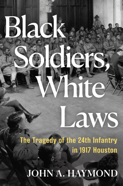 Book cover for Black Soldiers, White Laws: The Tragedy of the 24th Infantry in 1917 Houston