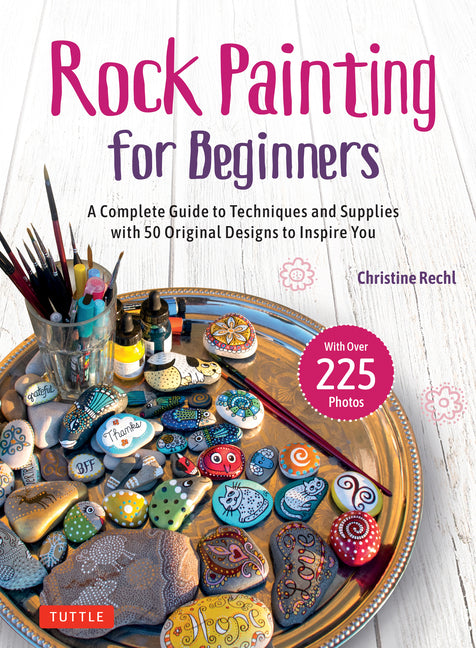 Book cover for Rock Painting for Beginners: A Complete Guide to Techniques and Supplies with 50 Original Designs to Inspire You
