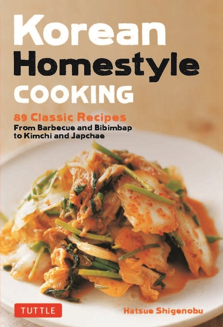 Book cover for Korean Homestyle Cooking: 89 Classic Recipes - From Barbecue and Bibimbap to Kimchi and Japchae