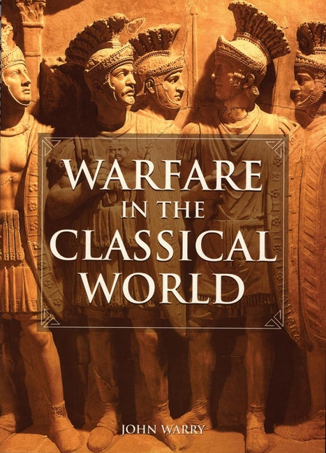 Book cover for Warfare in the Classical World: An Illustrated Encyclopedia of Weapons, Warriors, and Warfare in the Ancient Civilizations of Greece and Rome (Revised