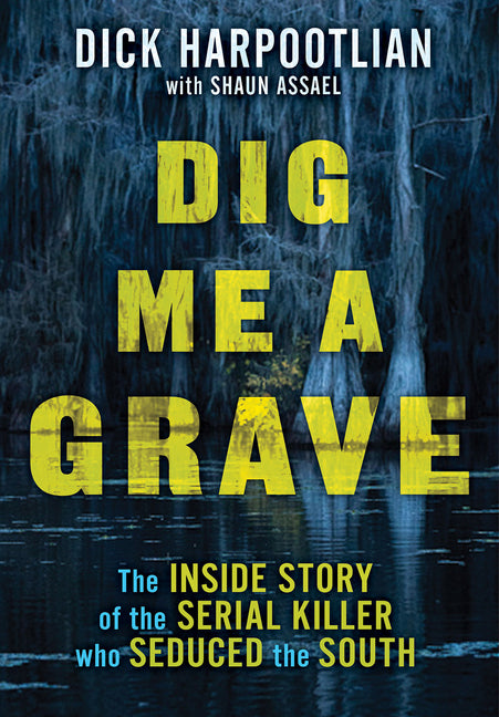 Book cover for Dig Me a Grave: The Inside Story of the Serial Killer Who Seduced the South