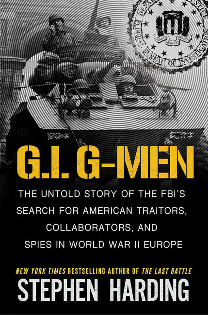 Book cover for G.I. G-Men: The Untold Story of the Fbi's Search for American Traitors, Collaborators, and Spies in World War II Europe