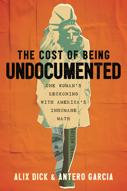 Book cover for Cost of Being Undocumented: One Woman's Reckoning with America's Inhumane Math