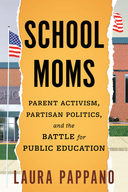 Book cover for School Moms: Parent Activism, Partisan Politics, and the Battle for Public Education