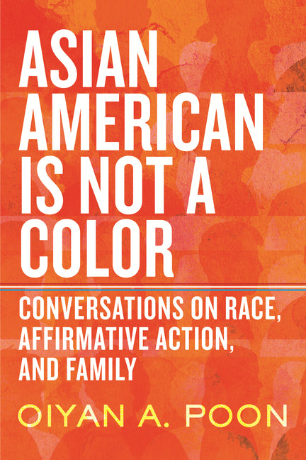 Book cover for Asian American Is Not a Color: Conversations on Race, Affirmative Action, and Family