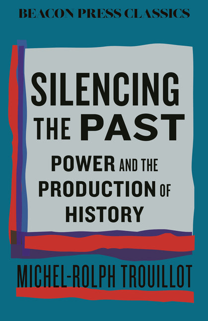 Book cover for Silencing the Past: Power and the Production of History