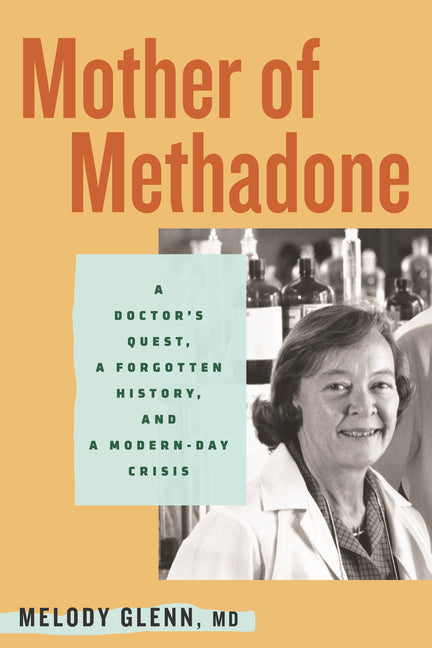 Book cover for Mother of Methadone: A Doctor's Quest, a Forgotten History, and a Modern-Day Crisis