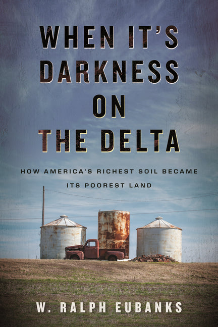 Book cover for When It's Darkness on the Delta: How America's Richest Soil Became Its Poorest Land