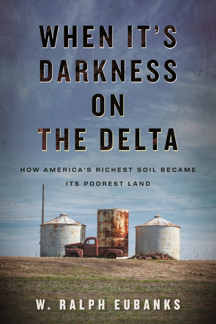 Book cover for When It's Darkness on the Delta: How America's Richest Soil Became Its Poorest Land