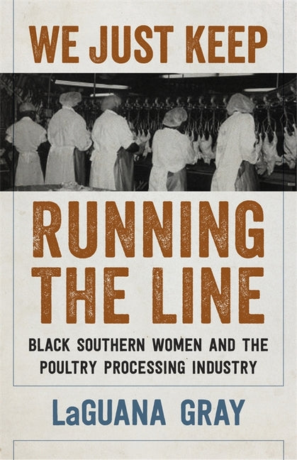 Book cover for We Just Keep Running the Line: Black Southern Women and the Poultry Processing Industry