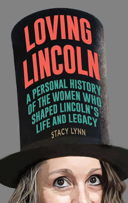 Book cover for Loving Lincoln: A Personal History of the Women Who Shaped Lincoln's Life and Legacy
