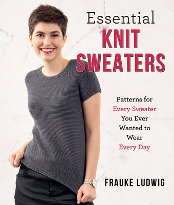 Book cover for Essential Knit Sweaters: Patterns for Every Sweater You Ever Wanted to Wear Every Day