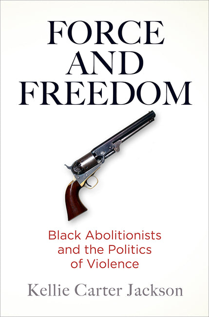 Book cover for Force and Freedom: Black Abolitionists and the Politics of Violence