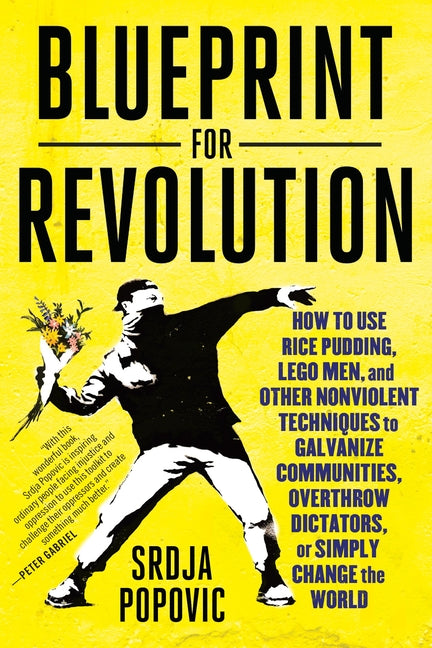 Book cover for Blueprint for Revolution: How to Use Rice Pudding, Lego Men, and Other Nonviolent Techniques to Galvanize Communities, Overthrow Dictators, or Simply