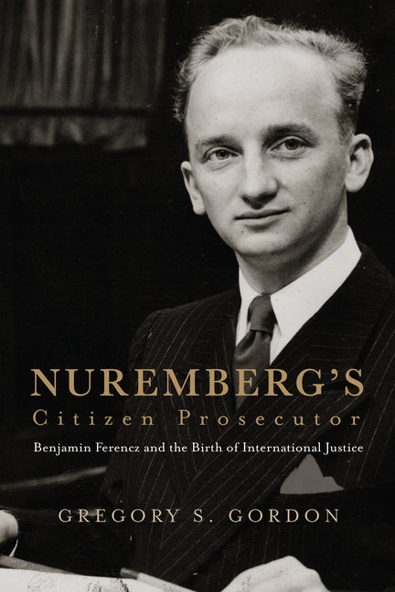 Book cover for Nuremberg's Citizen Prosecutor: Benjamin Ferencz and the Birth of International Justice