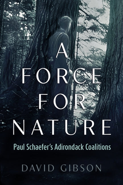 Book cover for Force for Nature: Paul Schaefer's Adirondack Coalitions