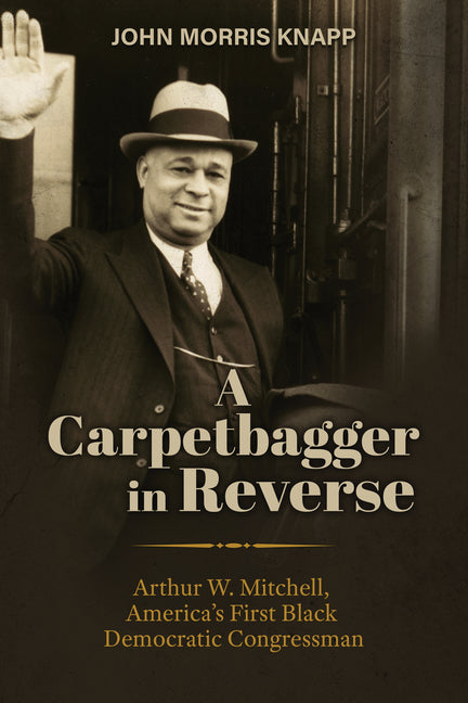 Book cover for Carpetbagger in Reverse: Arthur W. Mitchell, America's First Black Democratic Congressman