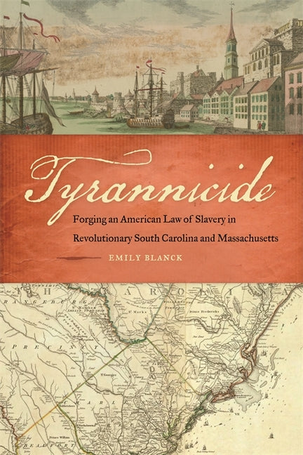 Book cover for Tyrannicide: Forging an American Law of Slavery in Revolutionary South Carolina and Massachusetts