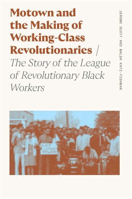 Book cover for Motown and the Making of Working-Class Revolutionaries: The Story of the League of Revolutionary Black Workers