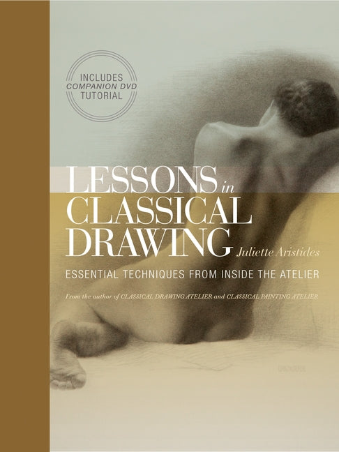 Book cover for Lessons in Classical Drawing: Essential Techniques from Inside the Atelier [With DVD]