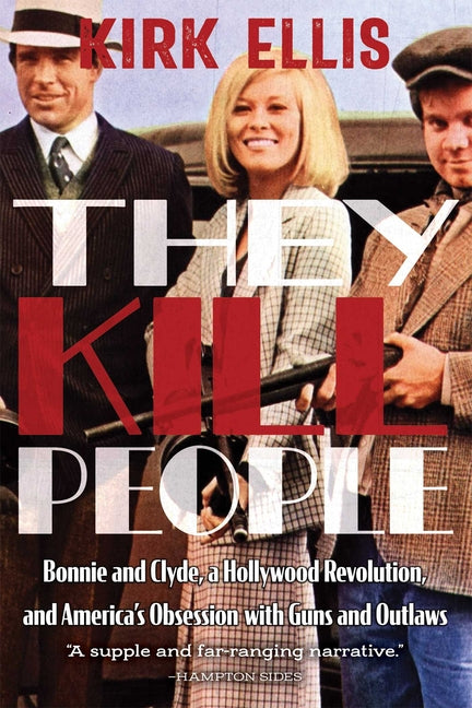 Book cover for They Kill People: Bonnie and Clyde, a Hollywood Revolution, and America's Obsession with Guns and Outlaws