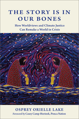 Book cover for The Story Is in Our Bones: How Worldviews and Climate Justice Can Remake a World in Crisis