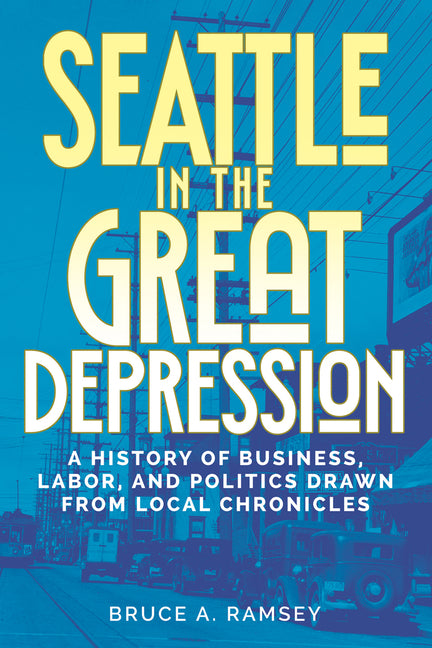Book cover for Seattle in the Great Depression: A History of Business, Labor, and Politics Drawn from Local Chronicles