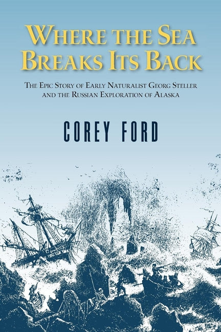 Book cover for Where the Sea Breaks Its Back: The Epic Story of the Early Naturalist Georg Steller and the Russian Exploration of Alaska