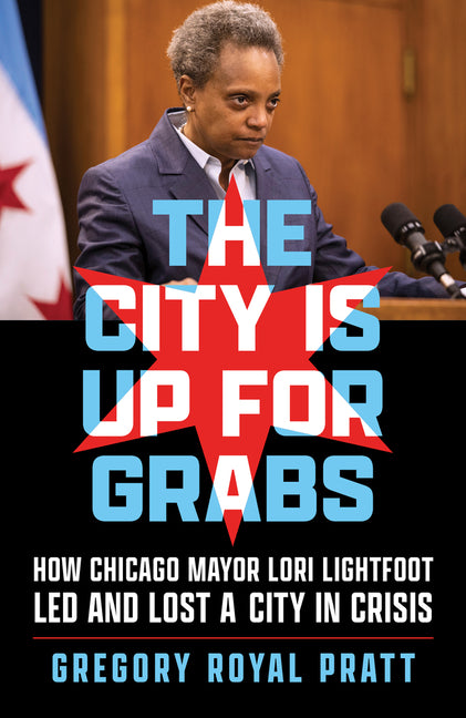 Book cover for City Is Up for Grabs: How Chicago Mayor Lori Lightfoot Led and Lost a City in Crisis