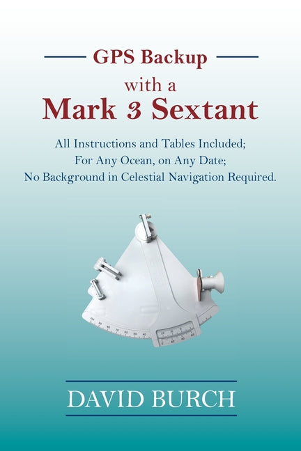 Book cover for GPS Backup with a Mark 3 Sextant: All Instructions and Tables Included; For Any Ocean, on Any Date; No Background in Celestial Navigation Required.