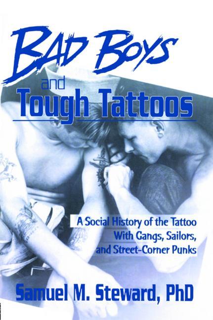 Book cover for Bad Boys and Tough Tattoos: A Social History of the Tattoo with Gangs, Sailors, and Street-Corner Punks 1950-1965