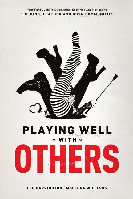 Book cover for Playing Well with Others: Your Field Guide to Discovering, Exploring and Navigating the Kink, Leather and Bdsm Communities