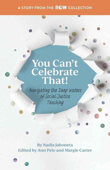 Book cover for You Can't Celebrate That!: Navigating the Deep Waters of Social Justice Teaching